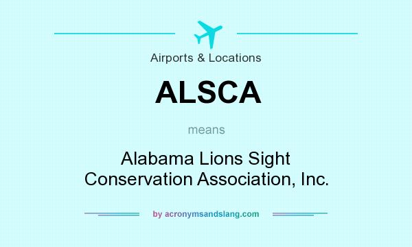 What does ALSCA mean? It stands for Alabama Lions Sight Conservation Association, Inc.
