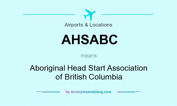 What does AHSABC mean? It stands for Aboriginal Head Start Association of British Columbia
