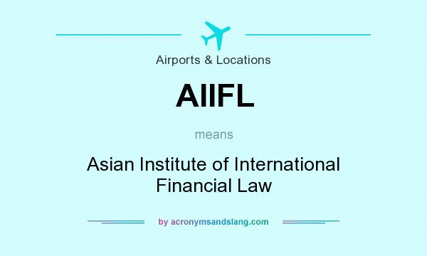 What does AIIFL mean? It stands for Asian Institute of International Financial Law