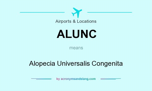 What does ALUNC mean? It stands for Alopecia Universalis Congenita