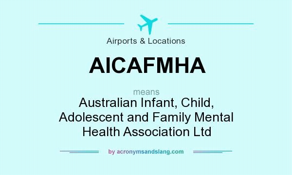 What does AICAFMHA mean? It stands for Australian Infant, Child, Adolescent and Family Mental Health Association Ltd
