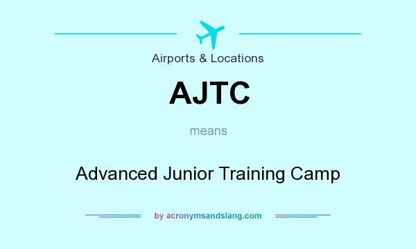 What does AJTC mean? It stands for Advanced Junior Training Camp