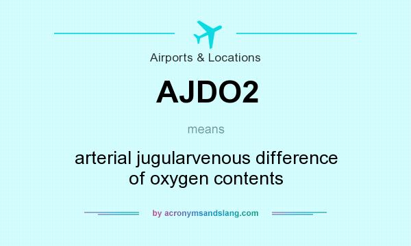 What does AJDO2 mean? It stands for arterial jugularvenous difference of oxygen contents