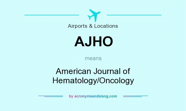 What does AJHO mean? It stands for American Journal of Hematology/Oncology