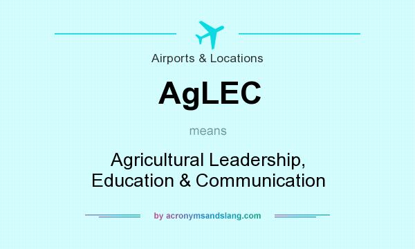 What does AgLEC mean? It stands for Agricultural Leadership, Education & Communication