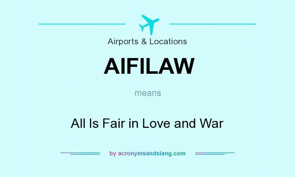 What does AIFILAW mean? It stands for All Is Fair in Love and War