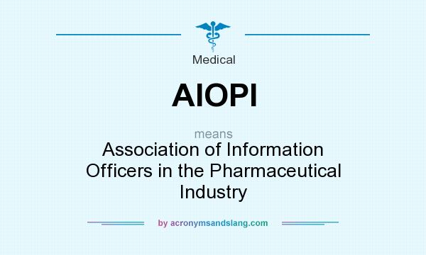 What does AIOPI mean? It stands for Association of Information Officers in the Pharmaceutical Industry