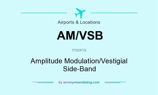 What does AM/VSB mean? It stands for Amplitude Modulation/Vestigial Side-Band