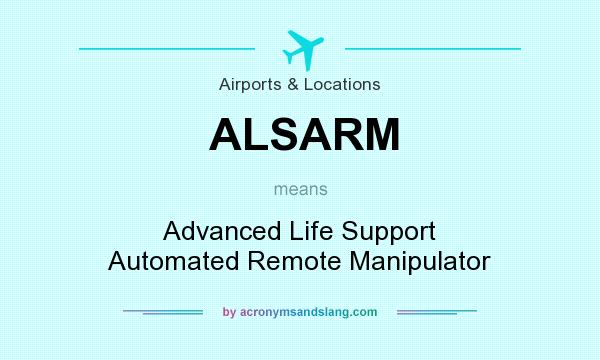 What does ALSARM mean? It stands for Advanced Life Support Automated Remote Manipulator