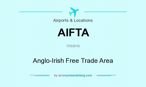 What does AIFTA mean? It stands for Anglo-Irish Free Trade Area