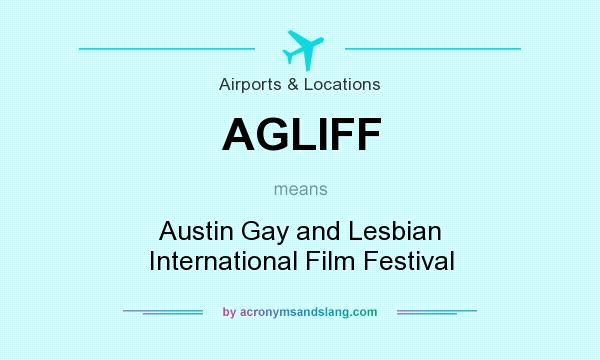 What does AGLIFF mean? It stands for Austin Gay and Lesbian International Film Festival