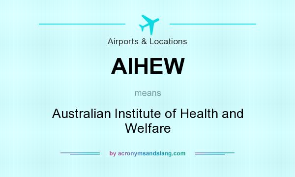 What does AIHEW mean? It stands for Australian Institute of Health and Welfare