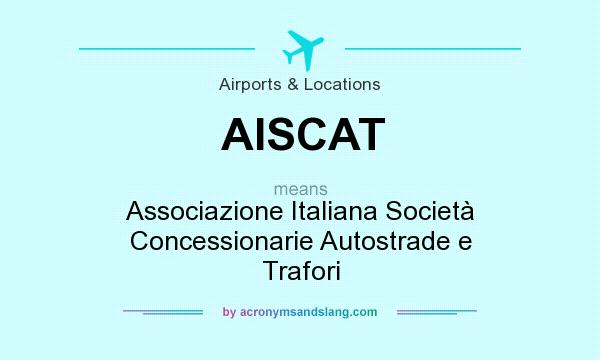 What does AISCAT mean? It stands for Associazione Italiana Società Concessionarie Autostrade e Trafori