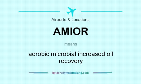 What does AMIOR mean? It stands for aerobic microbial increased oil recovery