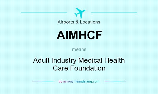 What does AIMHCF mean? It stands for Adult Industry Medical Health Care Foundation