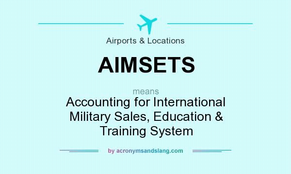 What does AIMSETS mean? It stands for Accounting for International Military Sales, Education & Training System