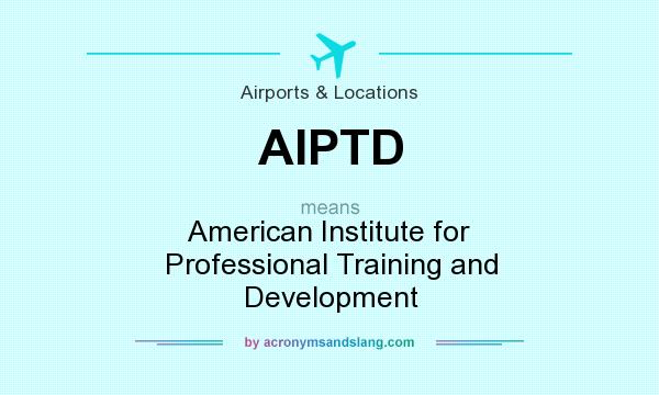 What does AIPTD mean? It stands for American Institute for Professional Training and Development