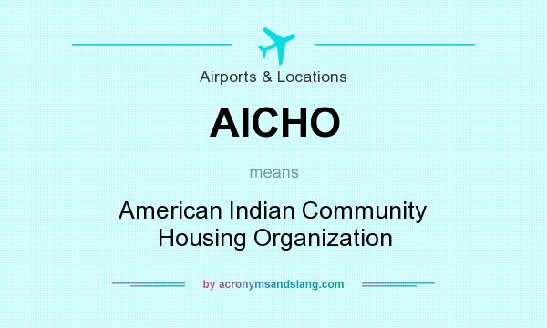 What does AICHO mean? It stands for American Indian Community Housing Organization