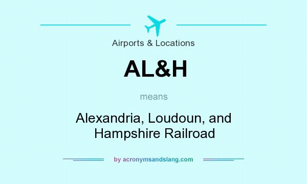What does AL&H mean? It stands for Alexandria, Loudoun, and Hampshire Railroad
