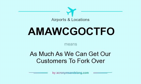 What does AMAWCGOCTFO mean? It stands for As Much As We Can Get Our Customers To Fork Over