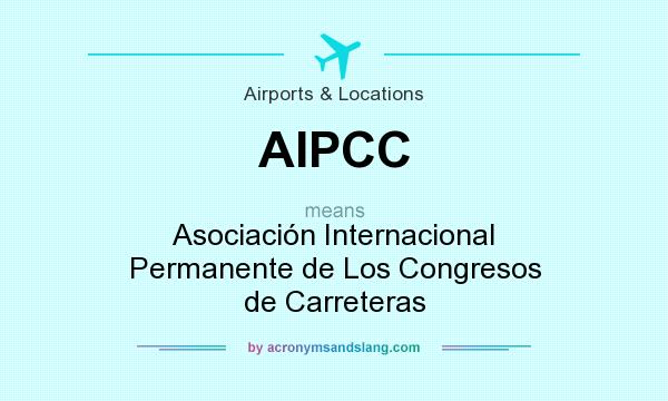 What does AIPCC mean? It stands for Asociación Internacional Permanente de Los Congresos de Carreteras