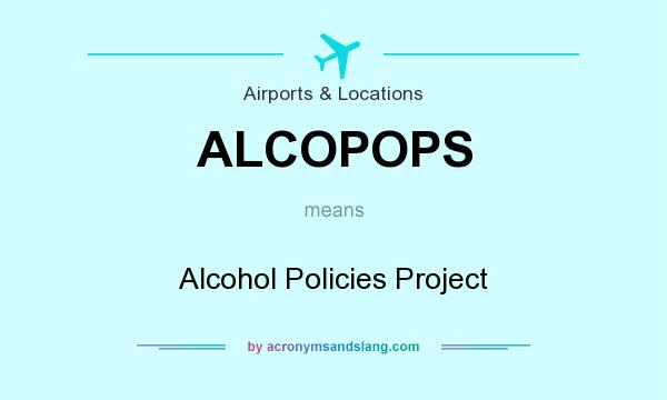 What does ALCOPOPS mean? It stands for Alcohol Policies Project