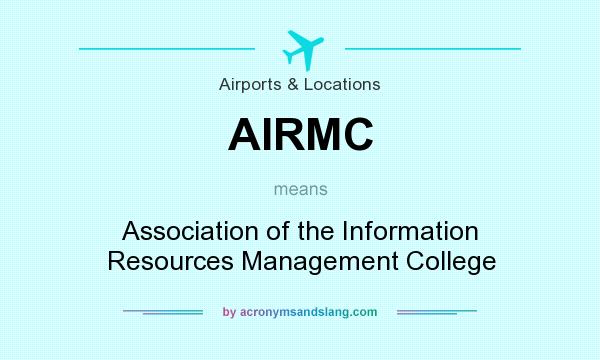 What does AIRMC mean? It stands for Association of the Information Resources Management College