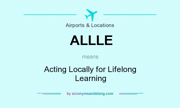 What does ALLLE mean? It stands for Acting Locally for Lifelong Learning