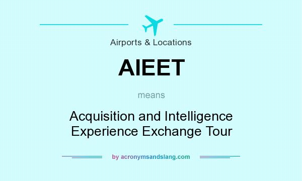 What does AIEET mean? It stands for Acquisition and Intelligence Experience Exchange Tour