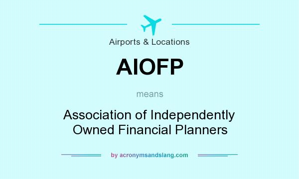 What does AIOFP mean? It stands for Association of Independently Owned Financial Planners