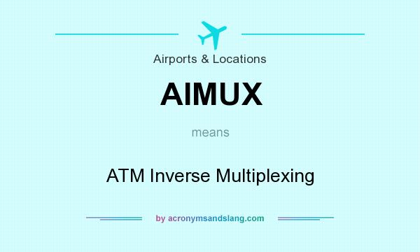 What does AIMUX mean? It stands for ATM Inverse Multiplexing