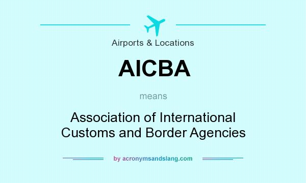 What does AICBA mean? It stands for Association of International Customs and Border Agencies
