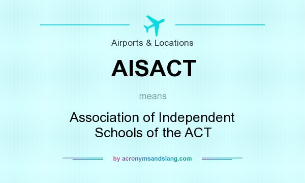 What does AISACT mean? It stands for Association of Independent Schools of the ACT