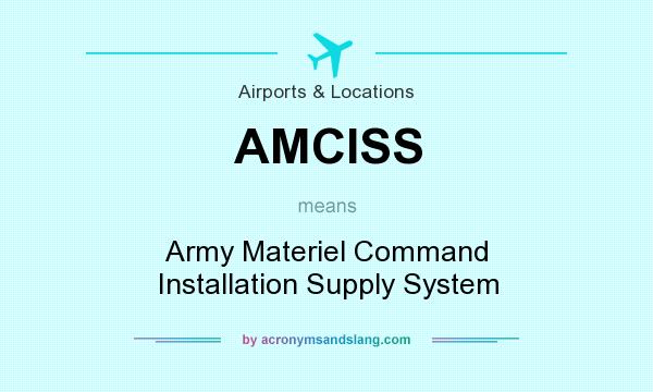 What does AMCISS mean? It stands for Army Materiel Command Installation Supply System