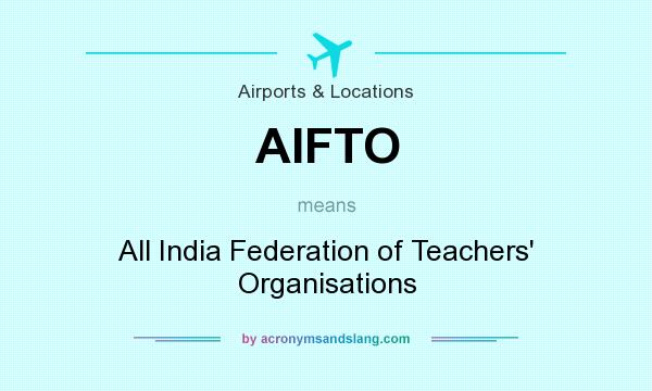 What does AIFTO mean? It stands for All India Federation of Teachers` Organisations