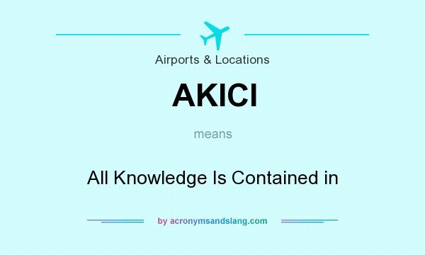 What does AKICI mean? It stands for All Knowledge Is Contained in