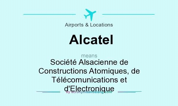 What does Alcatel mean? It stands for Société Alsacienne de Constructions Atomiques, de Télécomunications et d`Electronique