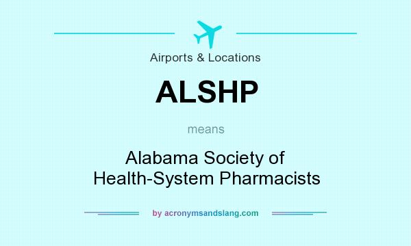 What does ALSHP mean? It stands for Alabama Society of Health-System Pharmacists
