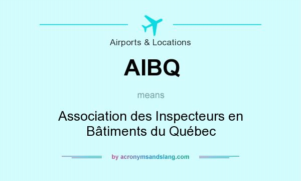 What does AIBQ mean? It stands for Association des Inspecteurs en Bâtiments du Québec