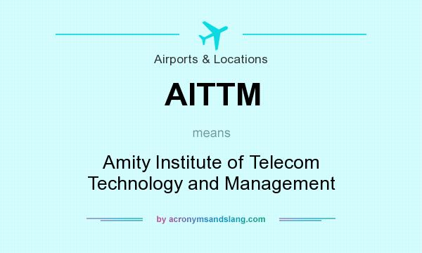 What does AITTM mean? It stands for Amity Institute of Telecom Technology and Management
