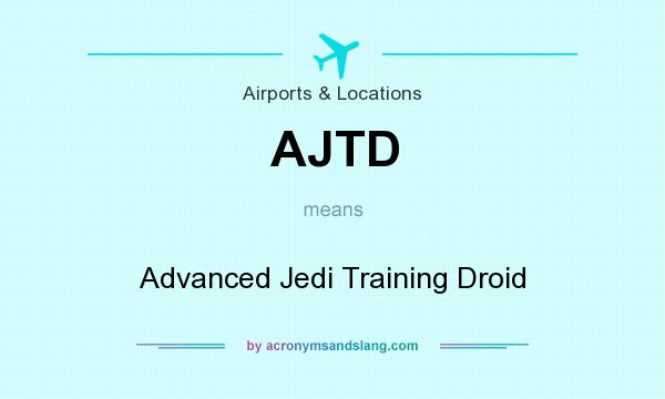 What does AJTD mean? It stands for Advanced Jedi Training Droid