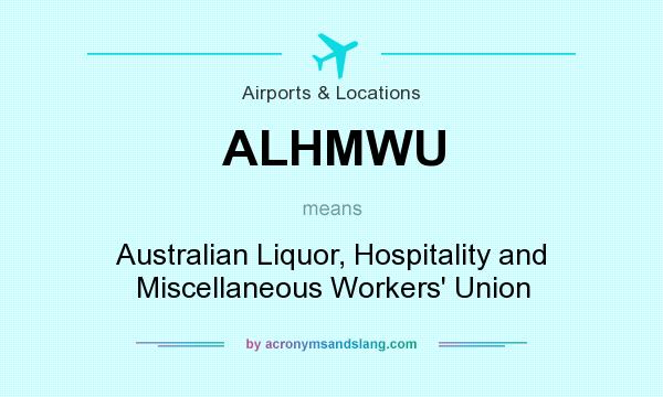 What does ALHMWU mean? It stands for Australian Liquor, Hospitality and Miscellaneous Workers` Union