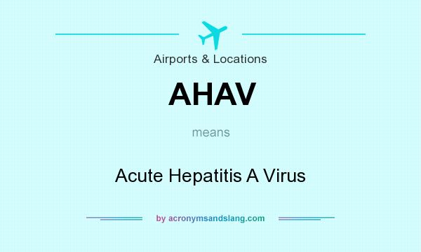 What does AHAV mean? It stands for Acute Hepatitis A Virus
