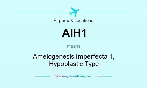 What does AIH1 mean? It stands for Amelogenesis Imperfecta 1, Hypoplastic Type