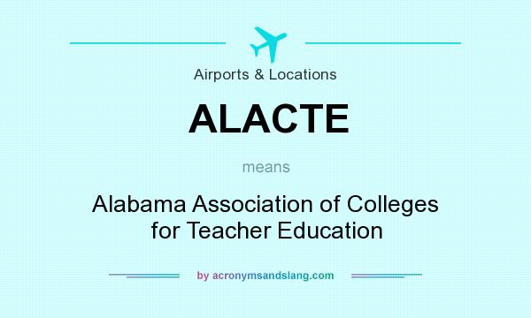 What does ALACTE mean? It stands for Alabama Association of Colleges for Teacher Education