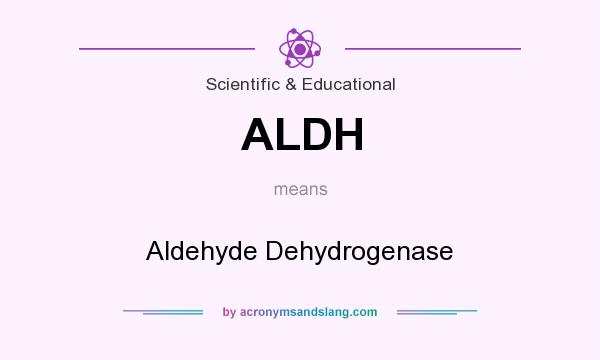 What does ALDH mean? It stands for Aldehyde Dehydrogenase