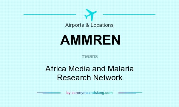 What does AMMREN mean? It stands for Africa Media and Malaria Research Network