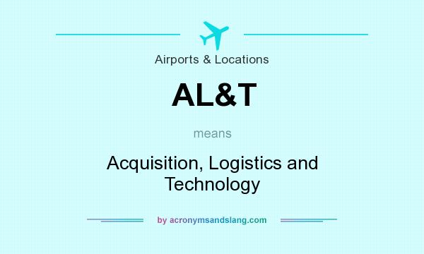 What does AL&T mean? It stands for Acquisition, Logistics and Technology