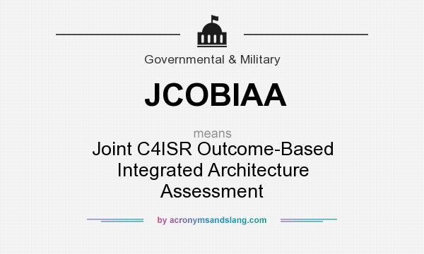 What does JCOBIAA mean? It stands for Joint C4ISR Outcome-Based Integrated Architecture Assessment