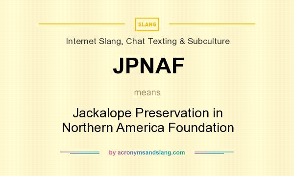 What does JPNAF mean? It stands for Jackalope Preservation in Northern America Foundation